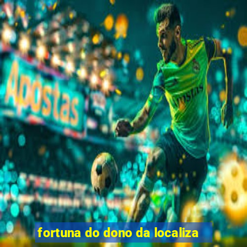 fortuna do dono da localiza